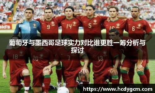 葡萄牙与墨西哥足球实力对比谁更胜一筹分析与探讨